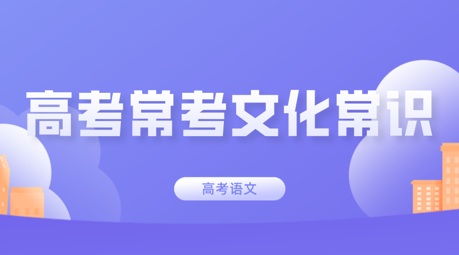 【高考语文】必看！高考常考的 50 个文化常识，轻松拿分点(1)