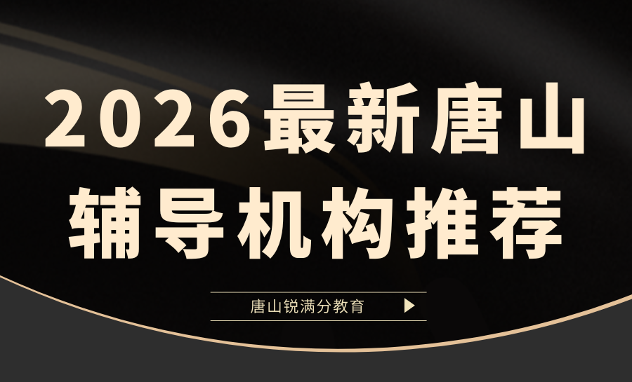唐山辅导机构推荐哪家？唐山小初高辅导机构