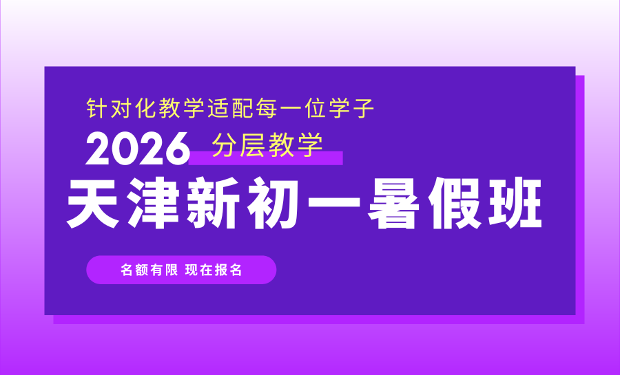 2026最新初一暑假班排名：天津2026新初一暑假衔接班哪家