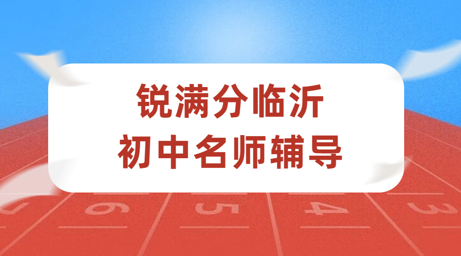临沂锐满分初中辅导老师怎么样？初一二三数学英语物理化学道法历史全科提分(1)