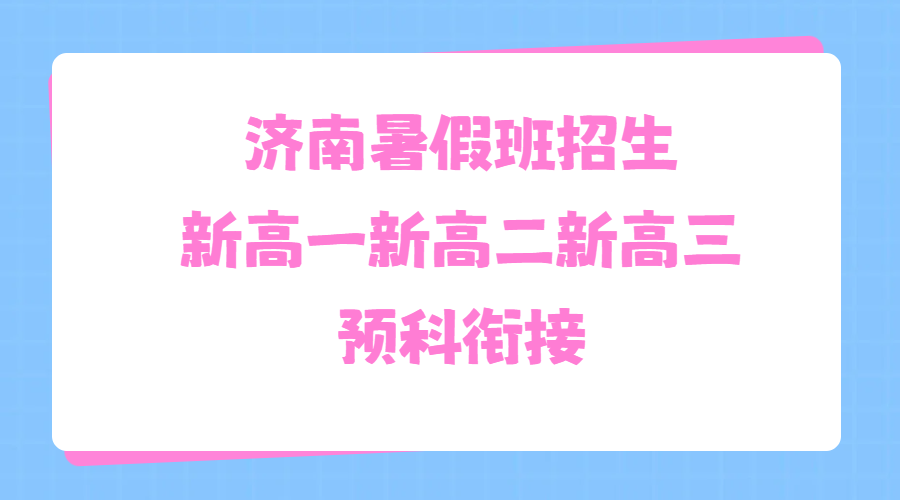 济南新高一新高二新高三暑假衔接班去哪补习