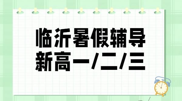 临沂兰山新初三新高一新高二新高三暑假班哪家靠谱？锐思教育预科