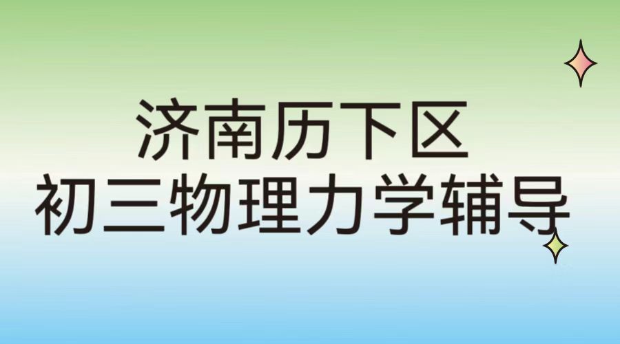 济南历下区锐满分教育初三物理力学专项辅导|山大中心校区周边初中物理中考冲刺提分补课班(1) 济南历下区锐满分教育初三物理力学专项辅导|山大中心校区周边初中物理中考冲刺提分补课班(1)